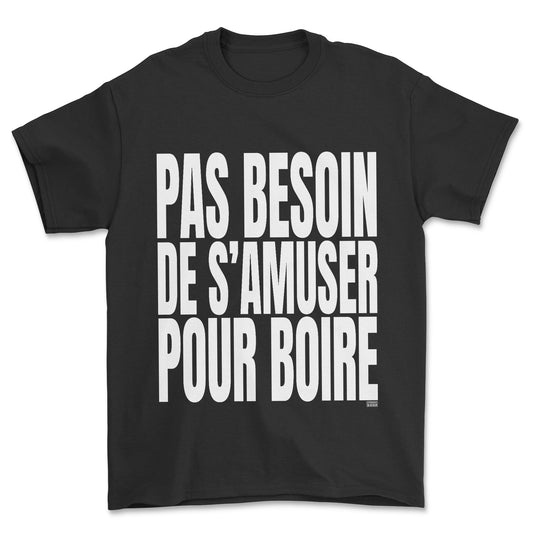 T-shirt - Pas besoin de s'amuser pour boire