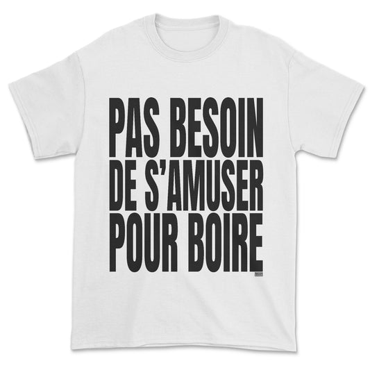 T-shirt - Pas besoin de s'amuser pour boire