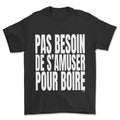 T-shirt - Pas besoin de s'amuser pour boire